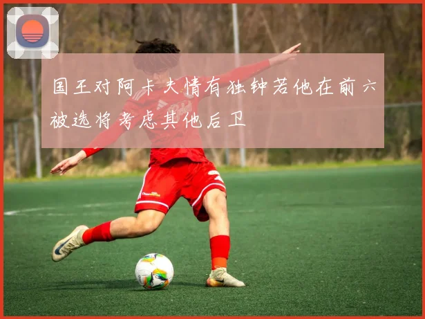 国王对阿卡夫情有独钟若他在前六被选将考虑其他后卫