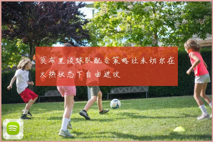 莫布里谈球队配合策略让米切尔在火热状态下自由进攻